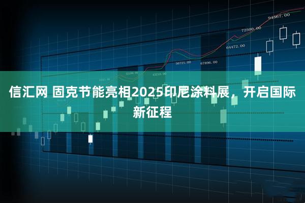 信汇网 固克节能亮相2025印尼涂料展，开启国际新征程