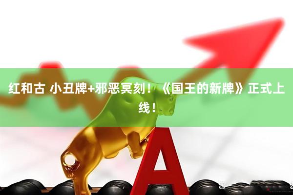 红和古 小丑牌+邪恶冥刻！《国王的新牌》正式上线！